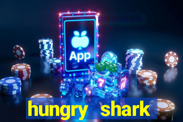 hungry shark evolution dinheiro infinito ios